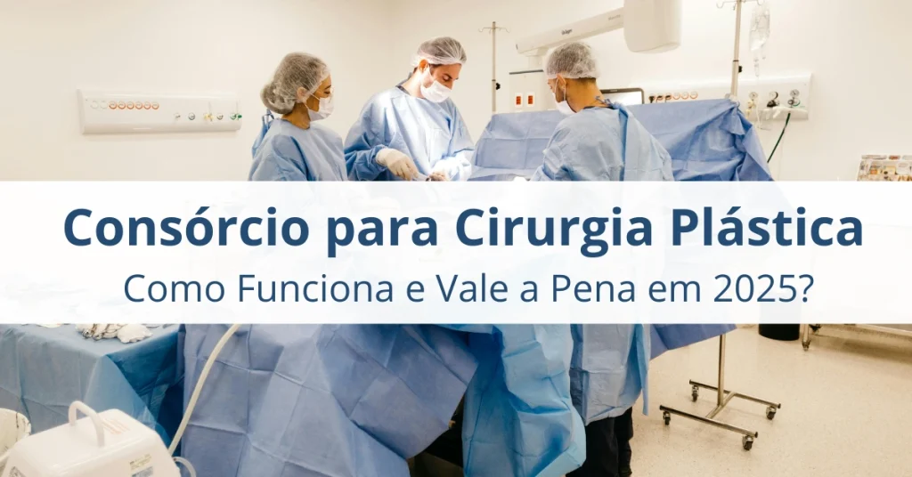 Consórcio para Cirurgia Plástica Como Funciona e Vale a Pena em 2025